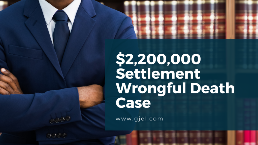 Wrongful death settlement from GJEL Accident Attorneys in San Francisco of 2.2 million